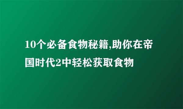 10个必备食物秘籍,助你在帝国时代2中轻松获取食物