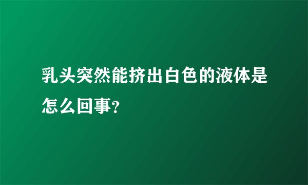 乳头突然能挤出白色的液体是怎么回事？
