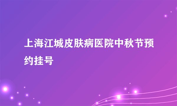 上海江城皮肤病医院中秋节预约挂号