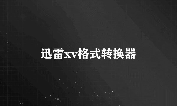 迅雷xv格式转换器