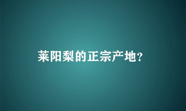 莱阳梨的正宗产地?