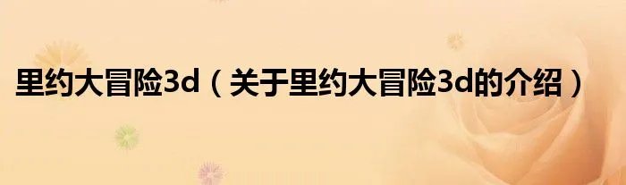 里约大冒险3d（关于里约大冒险3d的介绍）