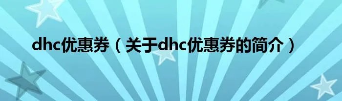 dhc优惠券（关于dhc优惠券的简介）
