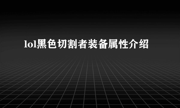 lol黑色切割者装备属性介绍