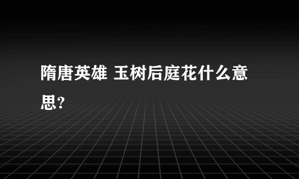 隋唐英雄 玉树后庭花什么意思?