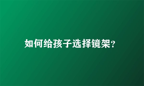 如何给孩子选择镜架？
