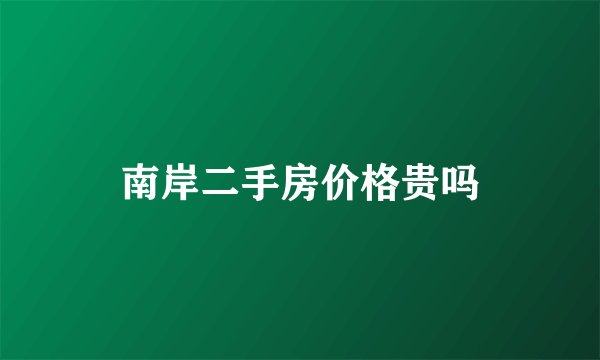 南岸二手房价格贵吗