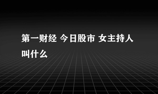 第一财经 今日股市 女主持人叫什么