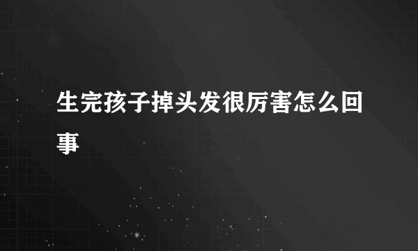 生完孩子掉头发很厉害怎么回事