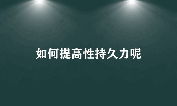 如何提高性持久力呢