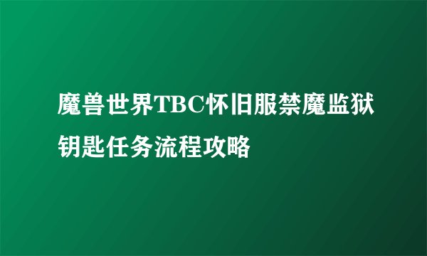 魔兽世界TBC怀旧服禁魔监狱钥匙任务流程攻略