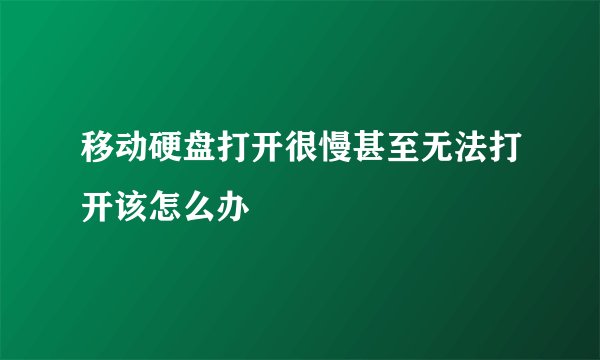 移动硬盘打开很慢甚至无法打开该怎么办