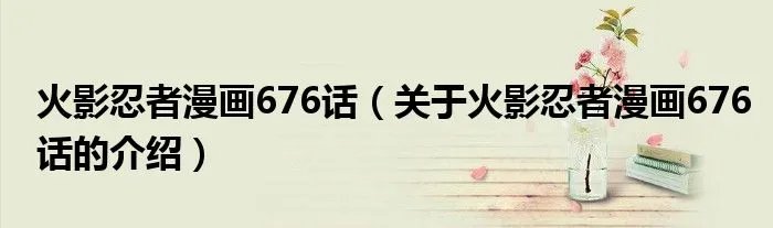 火影忍者漫画676话（关于火影忍者漫画676话的介绍）