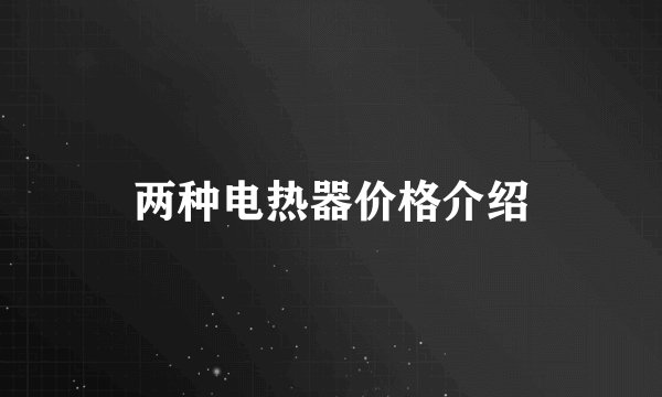 两种电热器价格介绍