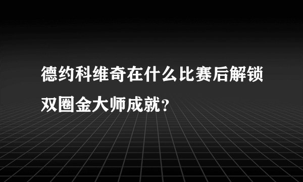 德约科维奇在什么比赛后解锁双圈金大师成就？