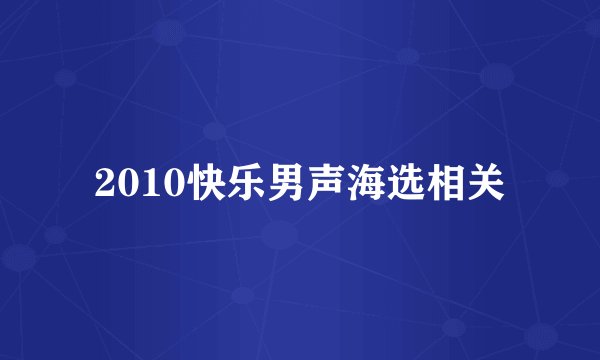 2010快乐男声海选相关