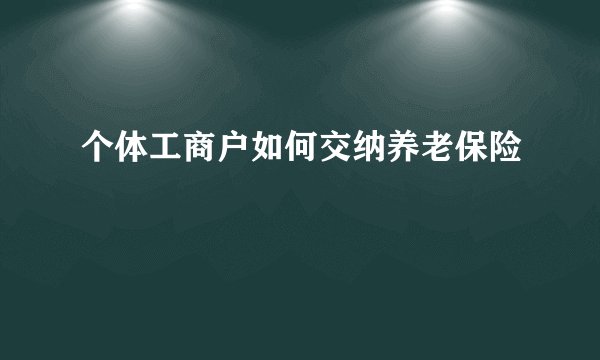 个体工商户如何交纳养老保险
