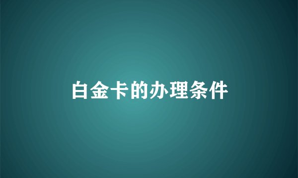 白金卡的办理条件