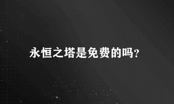 永恒之塔是免费的吗？