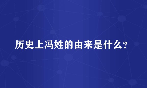 历史上冯姓的由来是什么？
