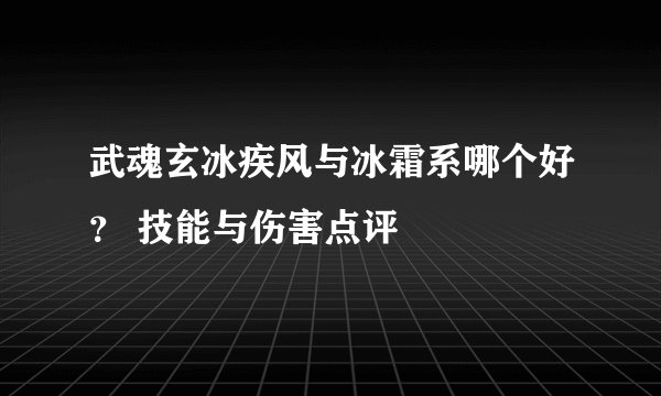 武魂玄冰疾风与冰霜系哪个好？ 技能与伤害点评