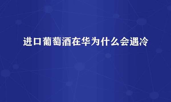 进口葡萄酒在华为什么会遇冷