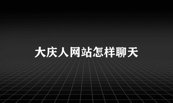 大庆人网站怎样聊天