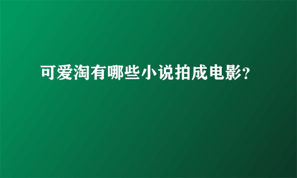可爱淘有哪些小说拍成电影？
