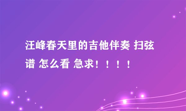 汪峰春天里的吉他伴奏 扫弦谱 怎么看 急求!!!!