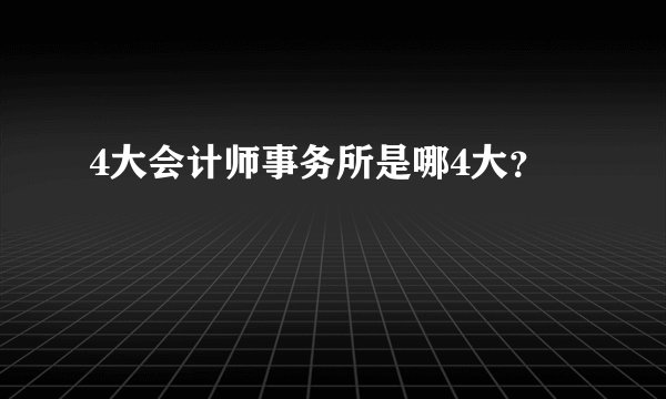 4大会计师事务所是哪4大？