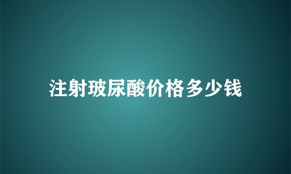 注射玻尿酸价格多少钱