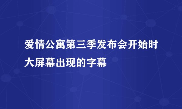 爱情公寓第三季发布会开始时大屏幕出现的字幕