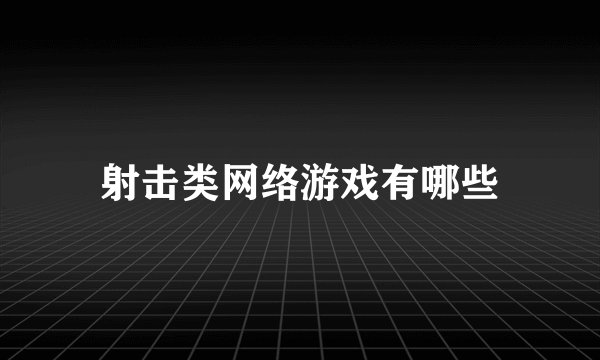 射击类网络游戏有哪些