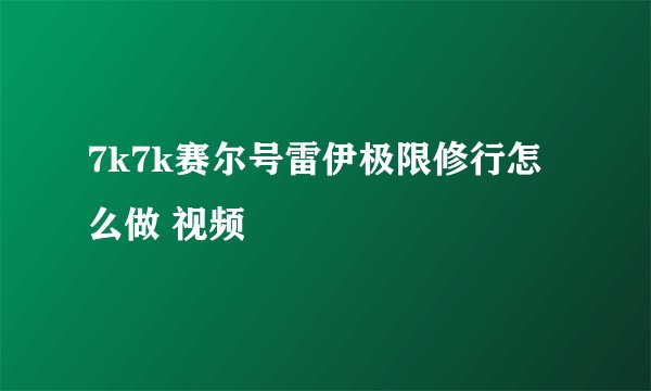 7k7k赛尔号雷伊极限修行怎么做 视频