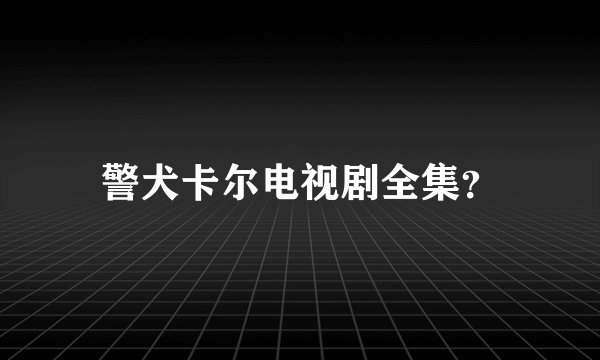 警犬卡尔电视剧全集？
