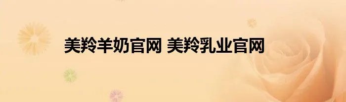 美羚羊奶官网 美羚乳业官网