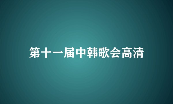 第十一届中韩歌会高清