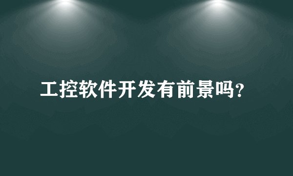 工控软件开发有前景吗？