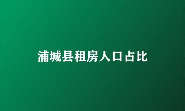 浦城县租房人口占比