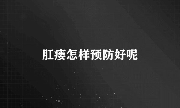 肛瘘怎样预防好呢