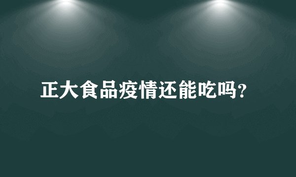 正大食品疫情还能吃吗？