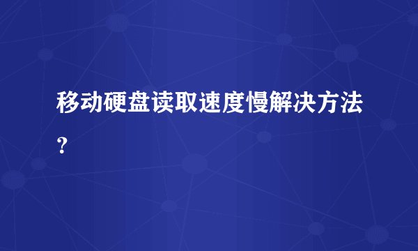 移动硬盘读取速度慢解决方法？