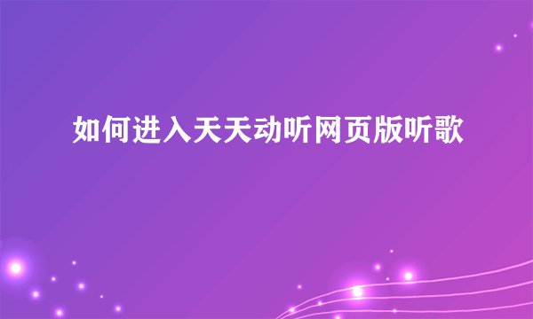 如何进入天天动听网页版听歌
