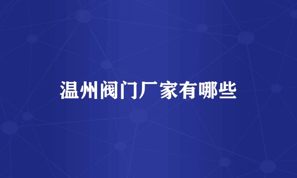 温州阀门厂家有哪些