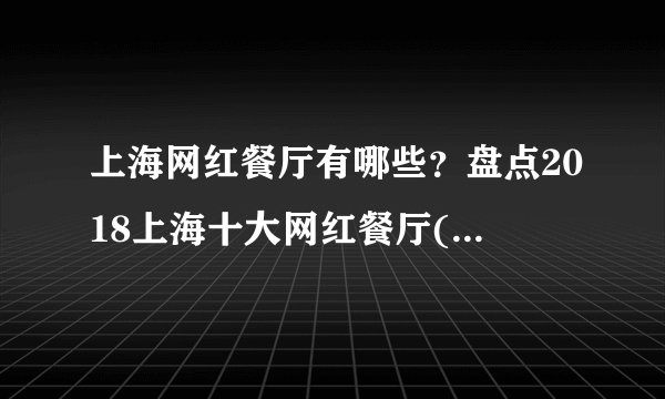 上海网红餐厅有哪些？盘点2018上海十大网红餐厅(天天爆满)