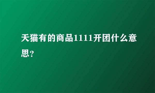 天猫有的商品1111开团什么意思?