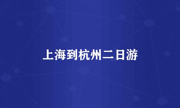 上海到杭州二日游