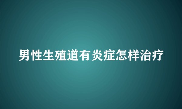 男性生殖道有炎症怎样治疗