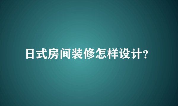 日式房间装修怎样设计？