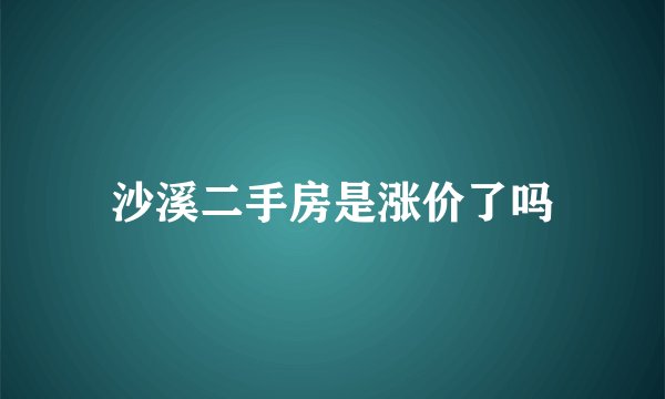 沙溪二手房是涨价了吗